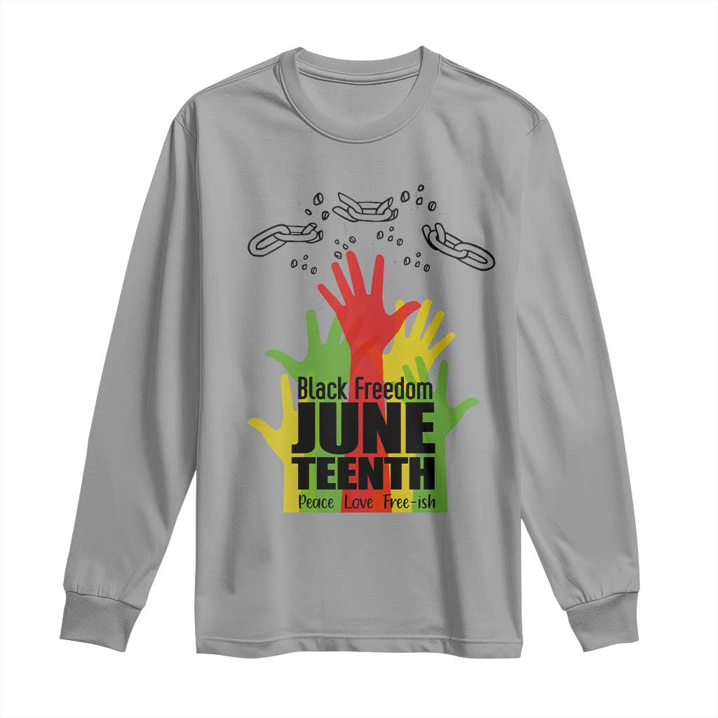 Juneteenth 1865 Long Sleeve Shirt Black Freedom Juneteenth Peace Love Free - ish Breaking Every Chain