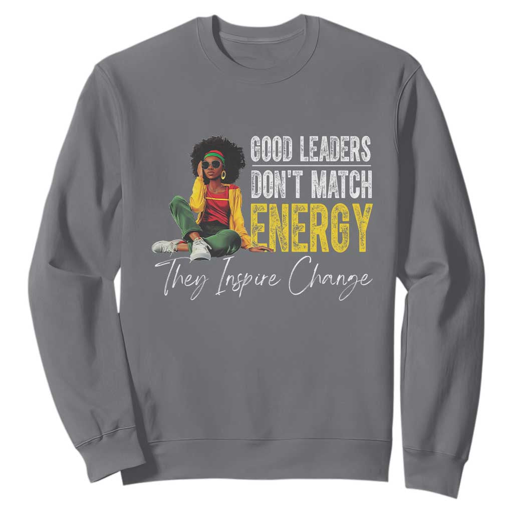 Good Leaders Don't Match Energy They Inspire Change Sweatshirt Black Leadership Juneteenth