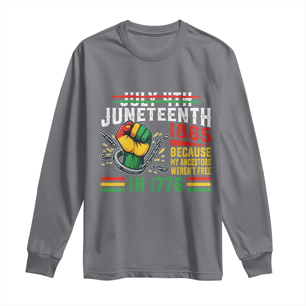 Juneteenth 1865 Because My Ancestors Weren't Free In 1776 Long Sleeve Shirt Break The Chains