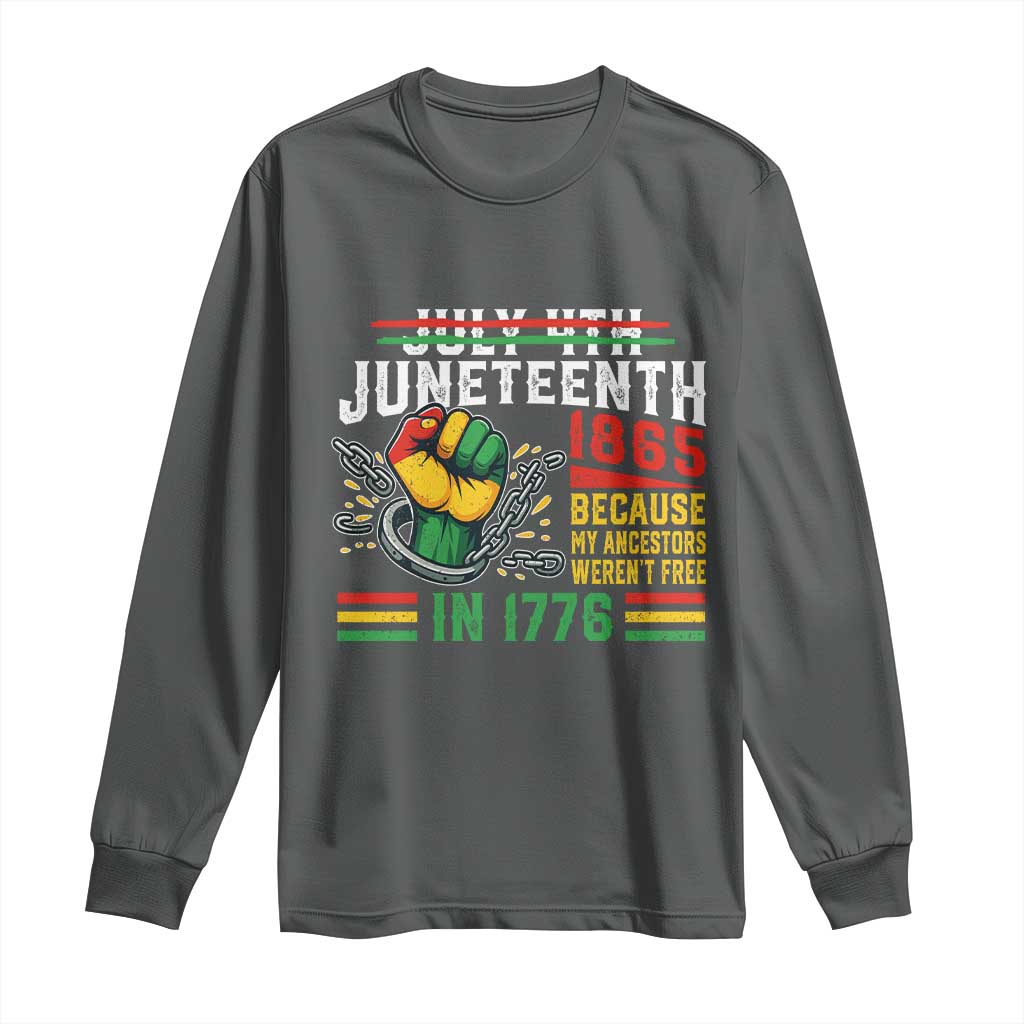 Juneteenth 1865 Because My Ancestors Weren't Free In 1776 Long Sleeve Shirt Break The Chains