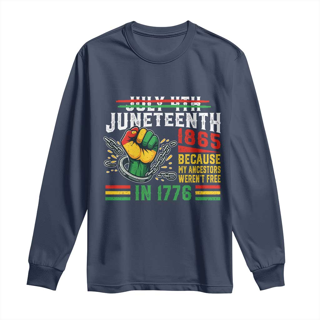 Juneteenth 1865 Because My Ancestors Weren't Free In 1776 Long Sleeve Shirt Break The Chains