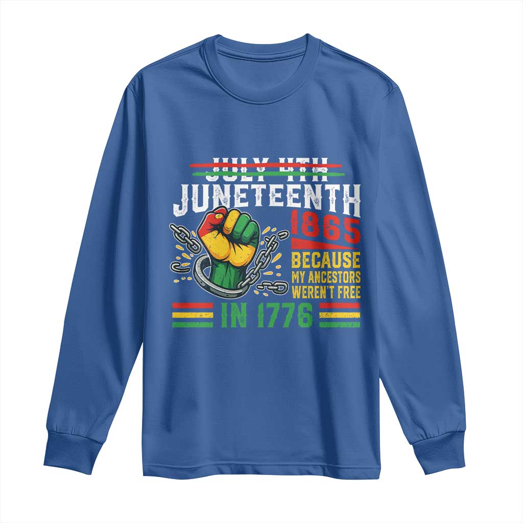 Juneteenth 1865 Because My Ancestors Weren't Free In 1776 Long Sleeve Shirt Break The Chains
