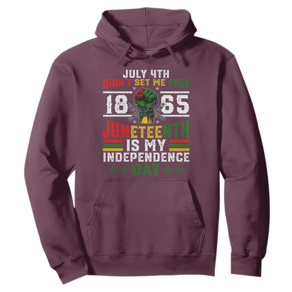 July 4th Didn't Set Me Free 1865 Juneteenth Is My Independence Day Hoodie