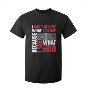 James Baldwin Quotes T Shirt For Kid I Can't Believe What You Say Because I See What You Do Black History Month