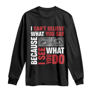 James Baldwin Quotes Long Sleeve Shirt I Can't Believe What You Say Because I See What You Do Black History Month