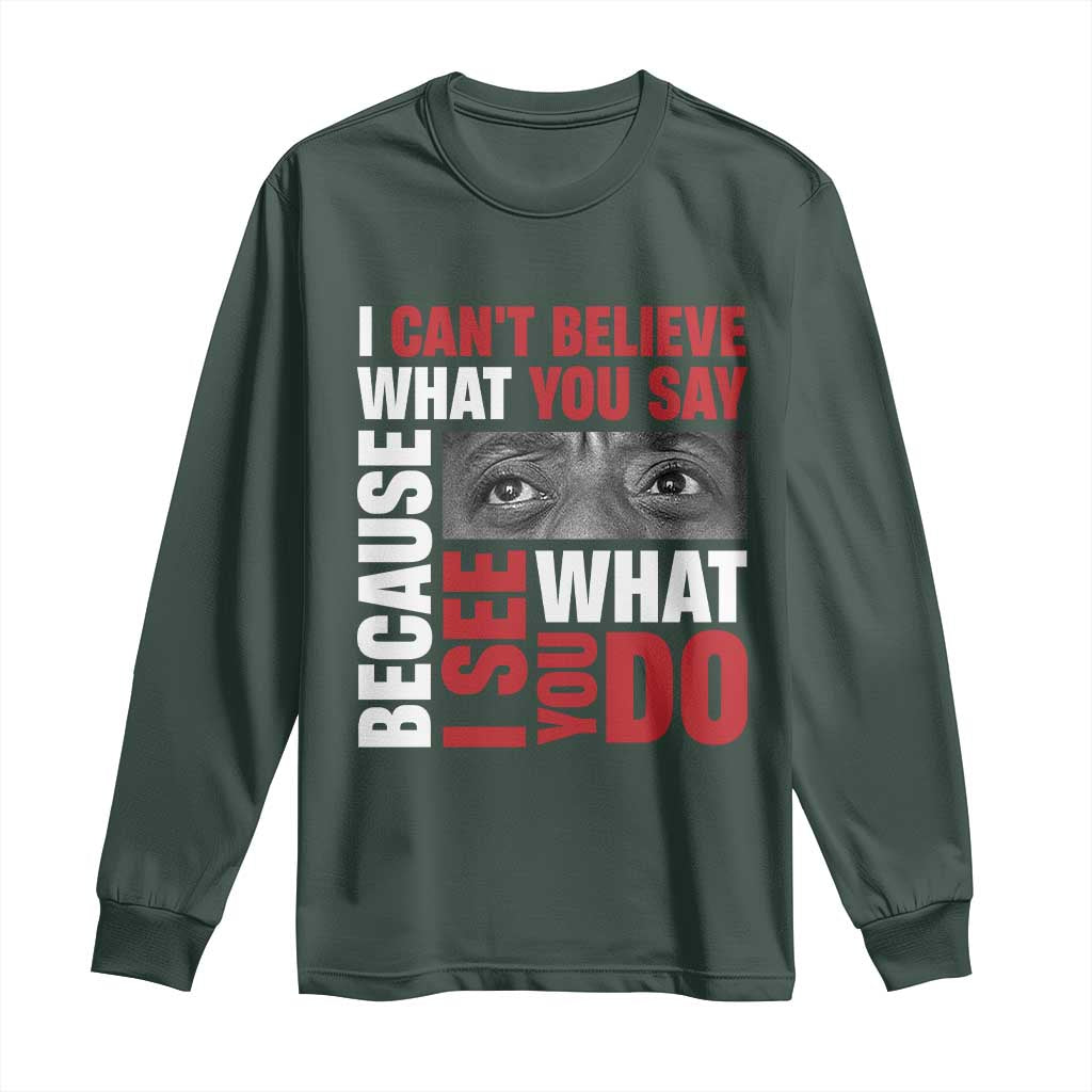 James Baldwin Quotes Long Sleeve Shirt I Can't Believe What You Say Because I See What You Do Black History Month