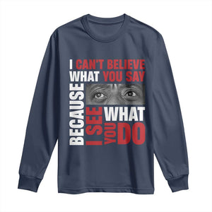 James Baldwin Quotes Long Sleeve Shirt I Can't Believe What You Say Because I See What You Do Black History Month