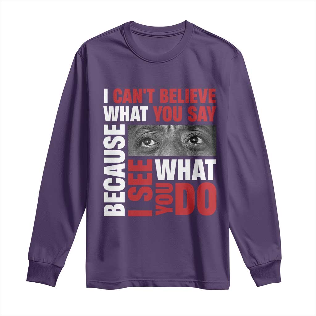 James Baldwin Quotes Long Sleeve Shirt I Can't Believe What You Say Because I See What You Do Black History Month