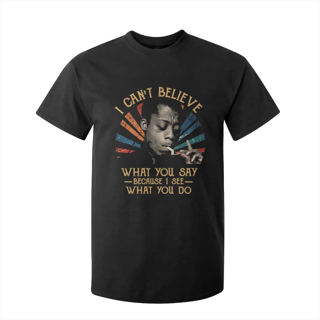James Baldwin Inspirational Quotes T Shirt For Kid I Can't Believe What You Say Because I See What You Do Retro Stripes