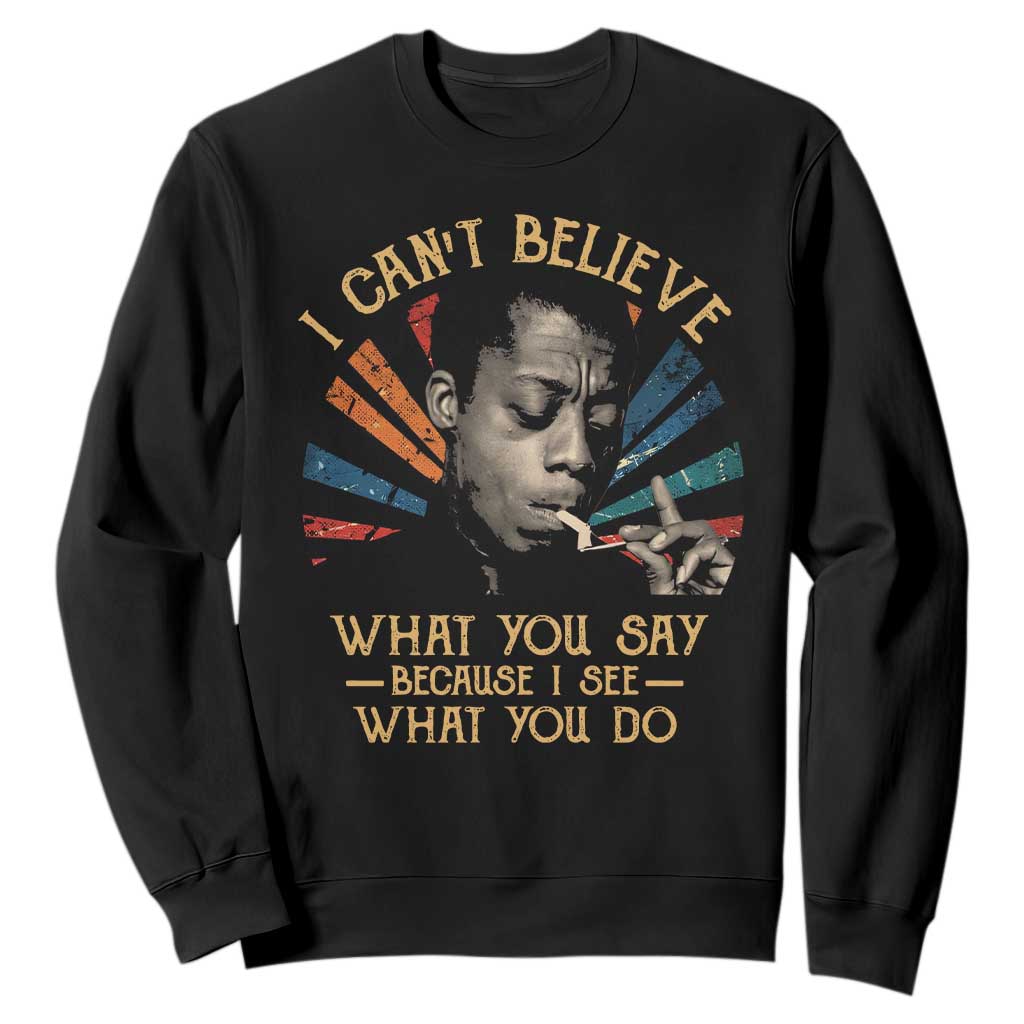 James Baldwin Inspirational Quotes Sweatshirt I Can't Believe What You Say Because I See What You Do Retro Stripes
