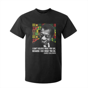 James Baldwin Inspirational Quotes T Shirt For Kid I Can't Believe What You Say Because I See What You Do Black History Month