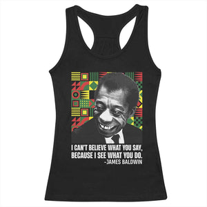 James Baldwin Inspirational Quotes Racerback Tank Top I Can't Believe What You Say Because I See What You Do Black History Month
