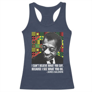 James Baldwin Inspirational Quotes Racerback Tank Top I Can't Believe What You Say Because I See What You Do Black History Month