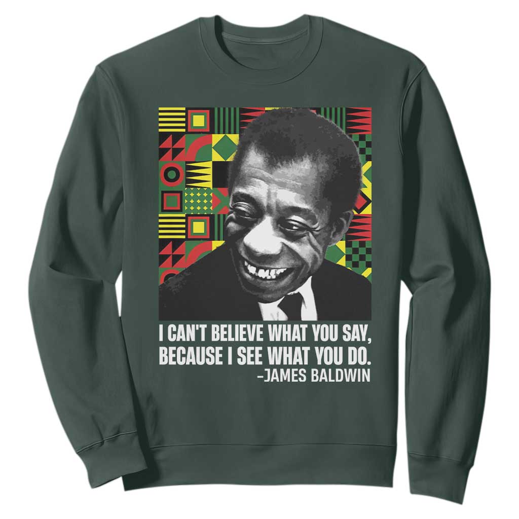 James Baldwin Inspirational Quotes Sweatshirt I Can't Believe What You Say Because I See What You Do Black History Month