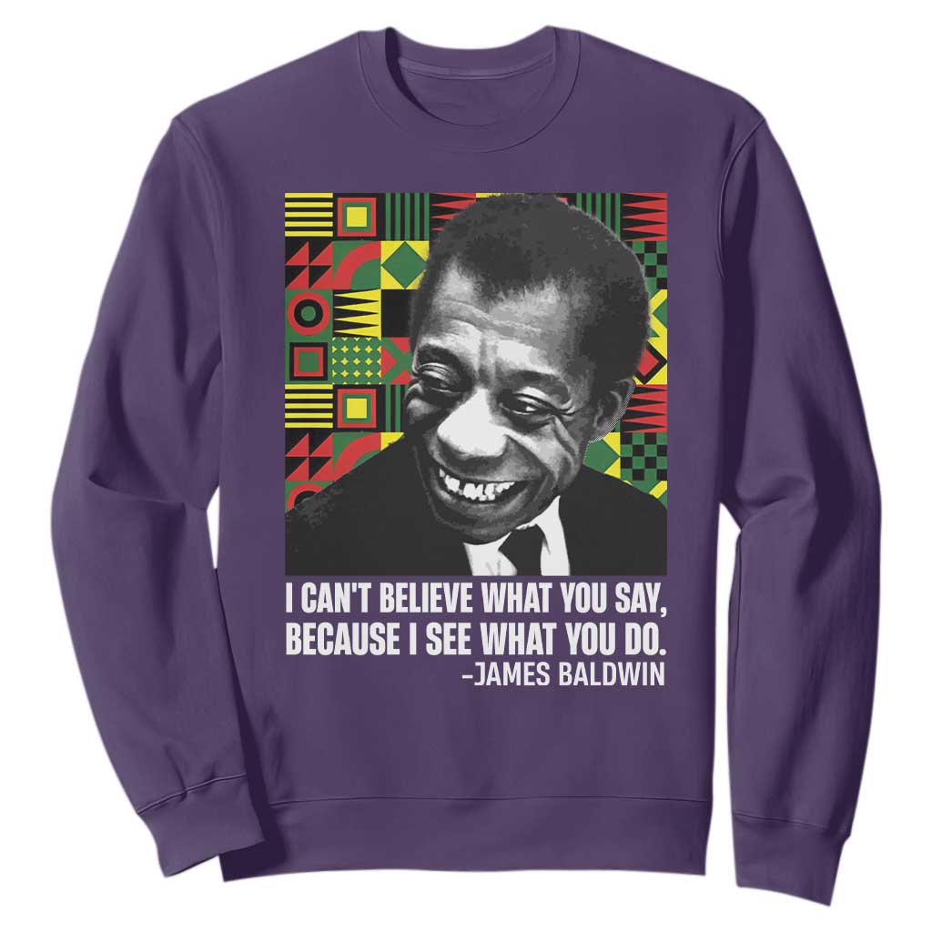 James Baldwin Inspirational Quotes Sweatshirt I Can't Believe What You Say Because I See What You Do Black History Month