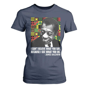 James Baldwin Inspirational Quotes T Shirt For Women I Can't Believe What You Say Because I See What You Do Black History Month
