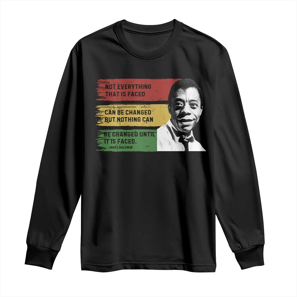 James Baldwin Inspirational Quotes Long Sleeve Shirt Not Everything That Is Faced Can Be Changed But Nothing Can Be Changed Until It Is Faced