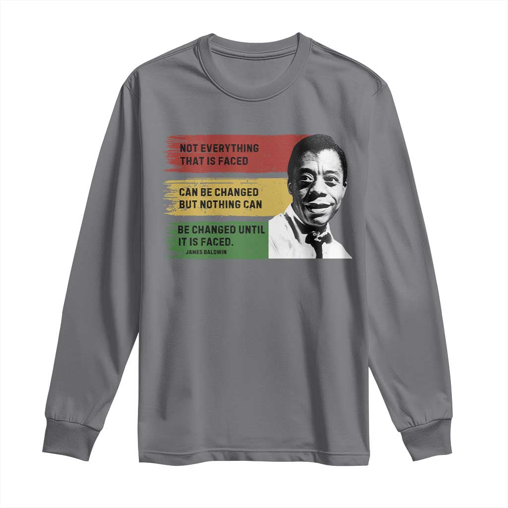 James Baldwin Inspirational Quotes Long Sleeve Shirt Not Everything That Is Faced Can Be Changed But Nothing Can Be Changed Until It Is Faced
