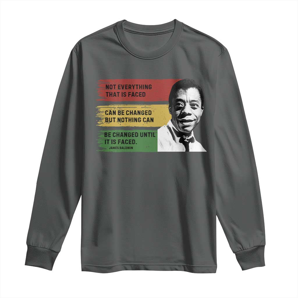 James Baldwin Inspirational Quotes Long Sleeve Shirt Not Everything That Is Faced Can Be Changed But Nothing Can Be Changed Until It Is Faced