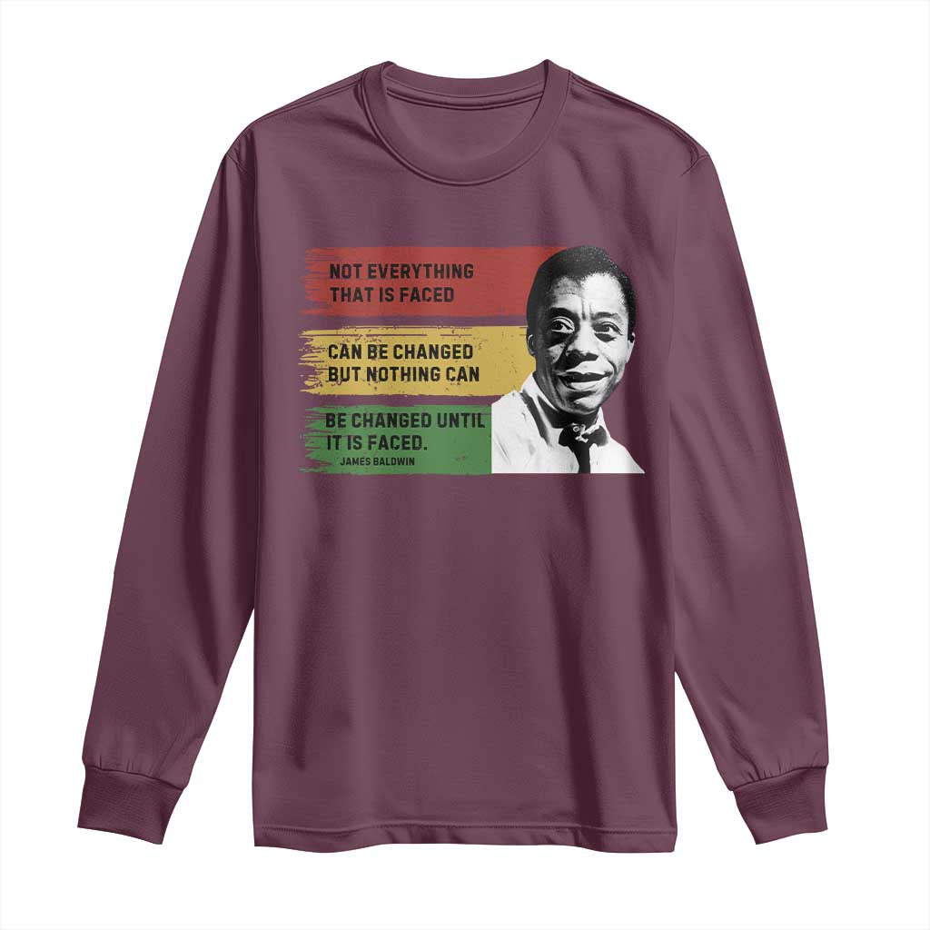 James Baldwin Inspirational Quotes Long Sleeve Shirt Not Everything That Is Faced Can Be Changed But Nothing Can Be Changed Until It Is Faced