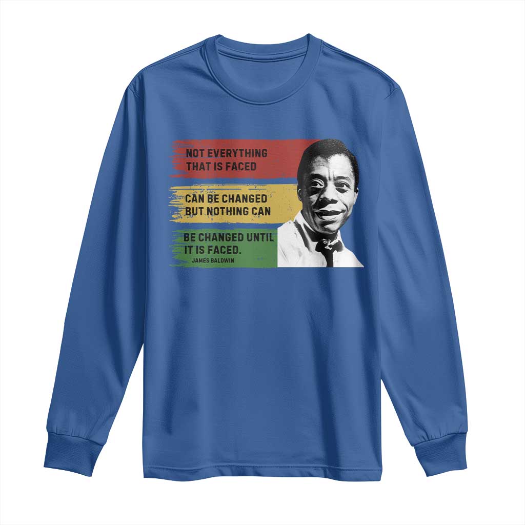 James Baldwin Inspirational Quotes Long Sleeve Shirt Not Everything That Is Faced Can Be Changed But Nothing Can Be Changed Until It Is Faced