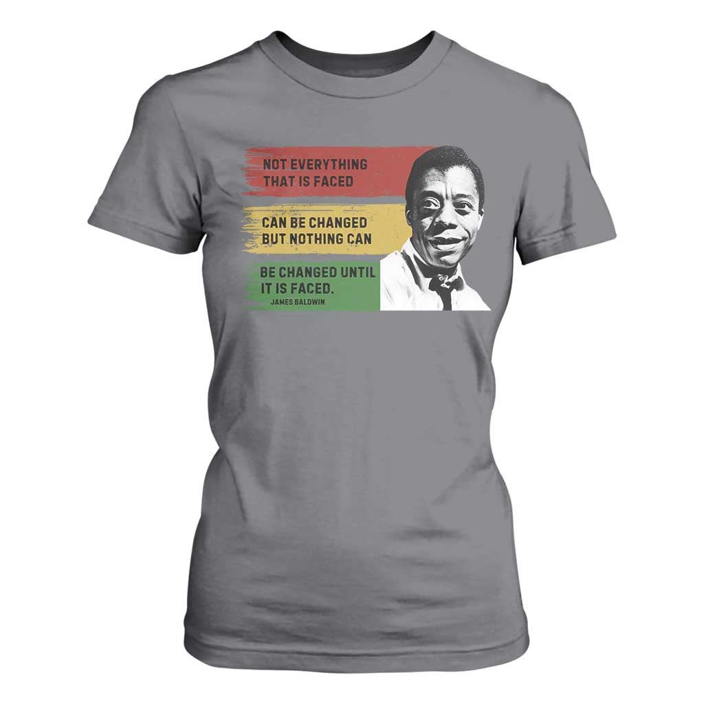 James Baldwin Inspirational Quotes T Shirt For Women Not Everything That Is Faced Can Be Changed But Nothing Can Be Changed Until It Is Faced