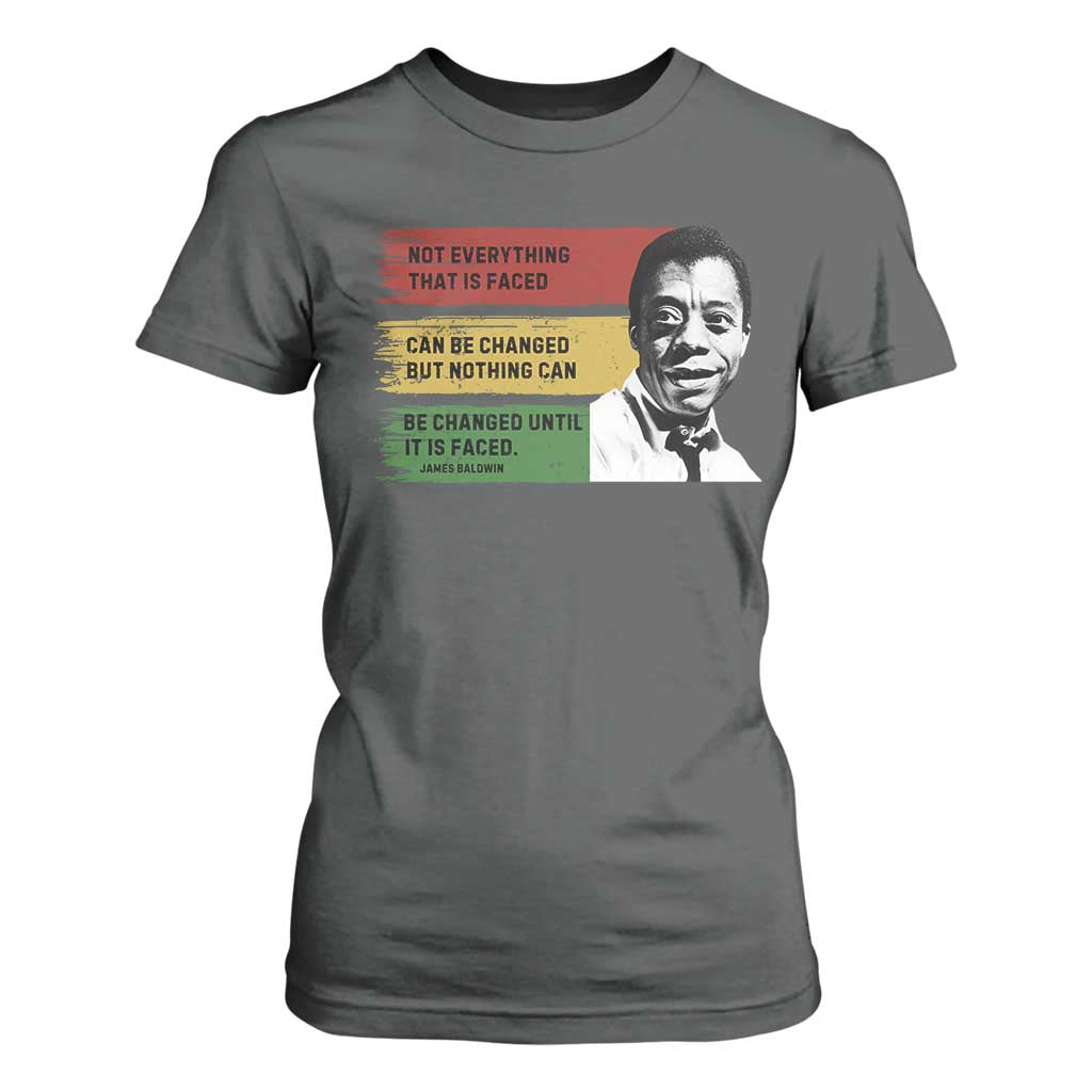 James Baldwin Inspirational Quotes T Shirt For Women Not Everything That Is Faced Can Be Changed But Nothing Can Be Changed Until It Is Faced