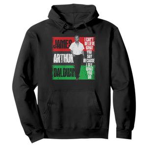 James Arthur Baldwin Quote Hoodie I Can't Believe What You Say Because I See What You Do