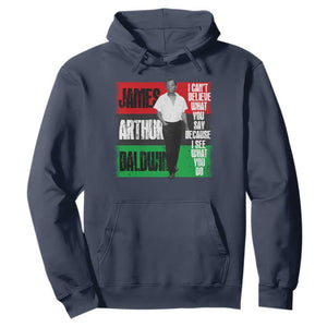 James Arthur Baldwin Quote Hoodie I Can't Believe What You Say Because I See What You Do