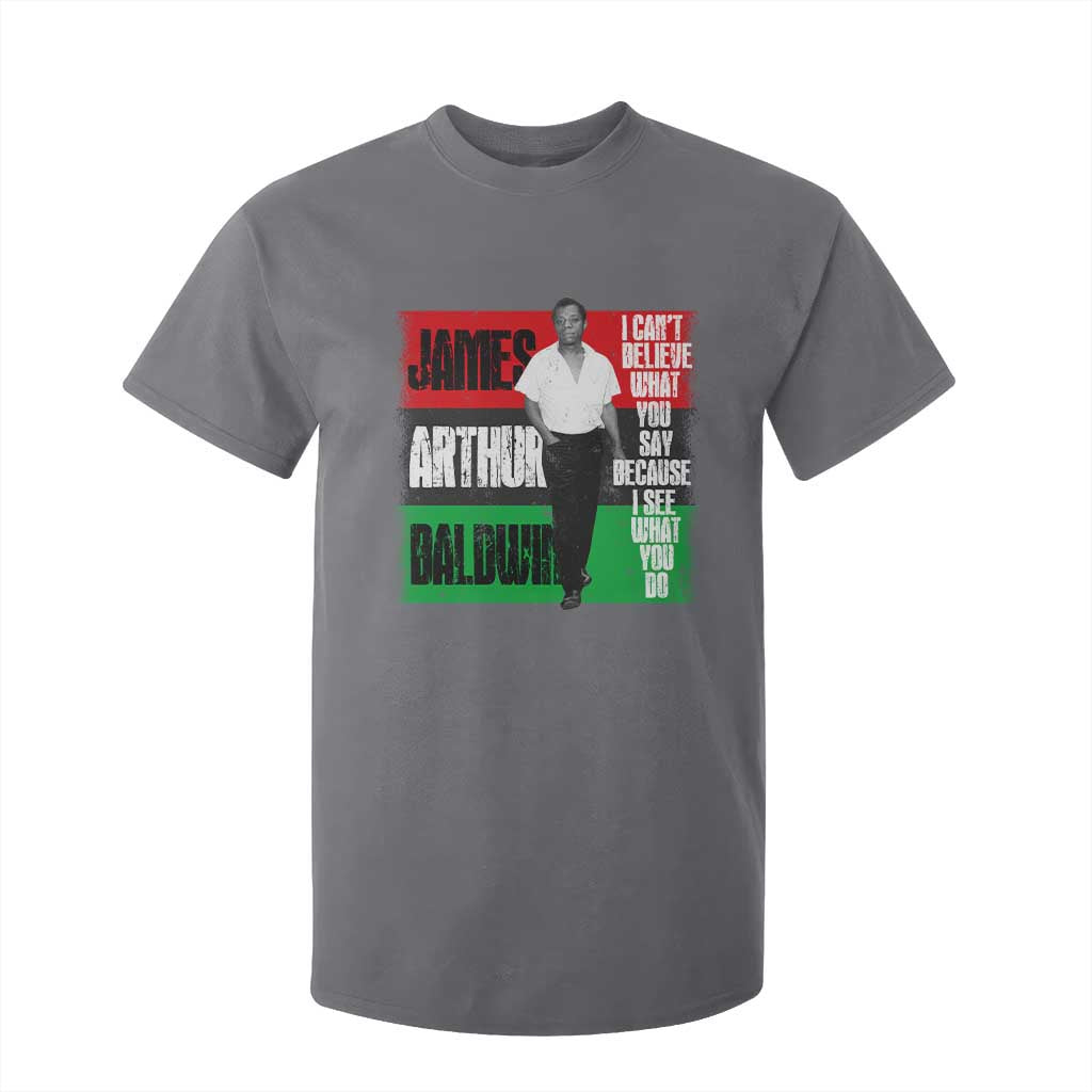 James Arthur Baldwin Quote T Shirt For Kid I Can't Believe What You Say Because I See What You Do