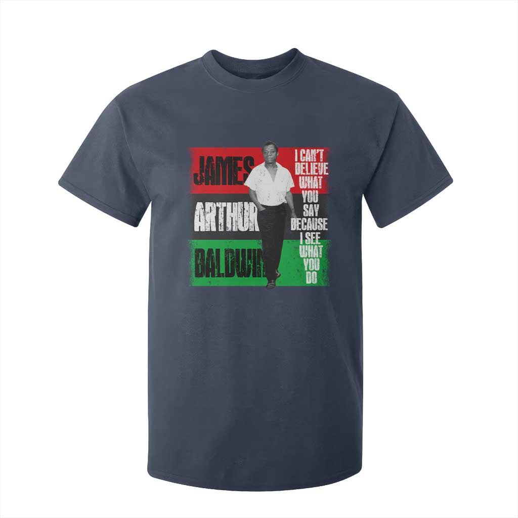 James Arthur Baldwin Quote T Shirt For Kid I Can't Believe What You Say Because I See What You Do