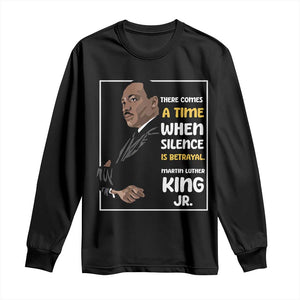 Martin Luther King Jr Inspirational Quotes Long Sleeve Shirt There Comes A Time When Silence Is Betrayal MLK Day