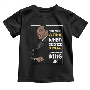 Martin Luther King Jr Inspirational Quotes Toddler T Shirt There Comes A Time When Silence Is Betrayal MLK Day