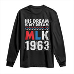 MLK His Dream Is My Dream 1963 Long Sleeve Shirt Black History Month