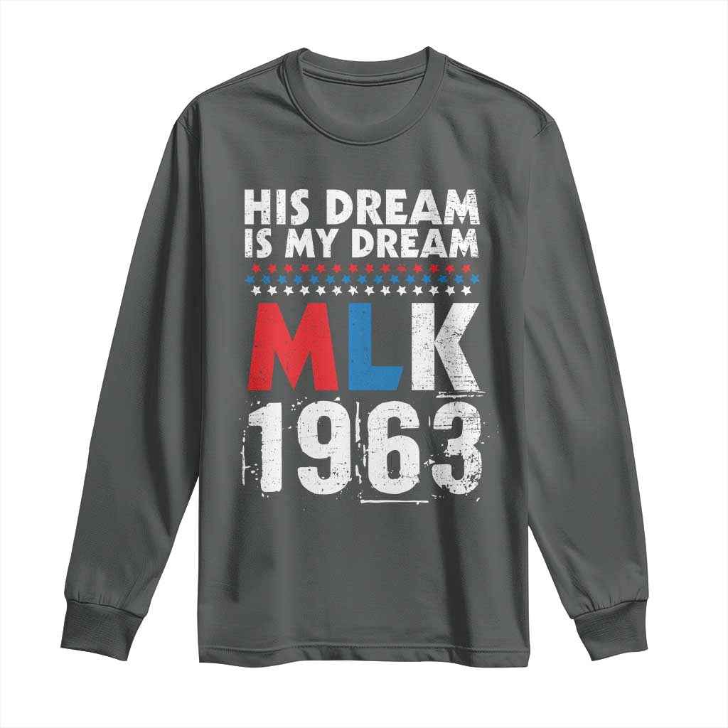 MLK His Dream Is My Dream 1963 Long Sleeve Shirt Black History Month
