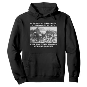 Black People Have Been Stereotyped As Lazy Ever Since They Stopped Working For Free Hoodie Black History Month