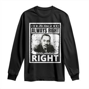 The Time Is Always Right To Do What Is Right Long Sleeve Shirt Martin Luther King MLK Quote