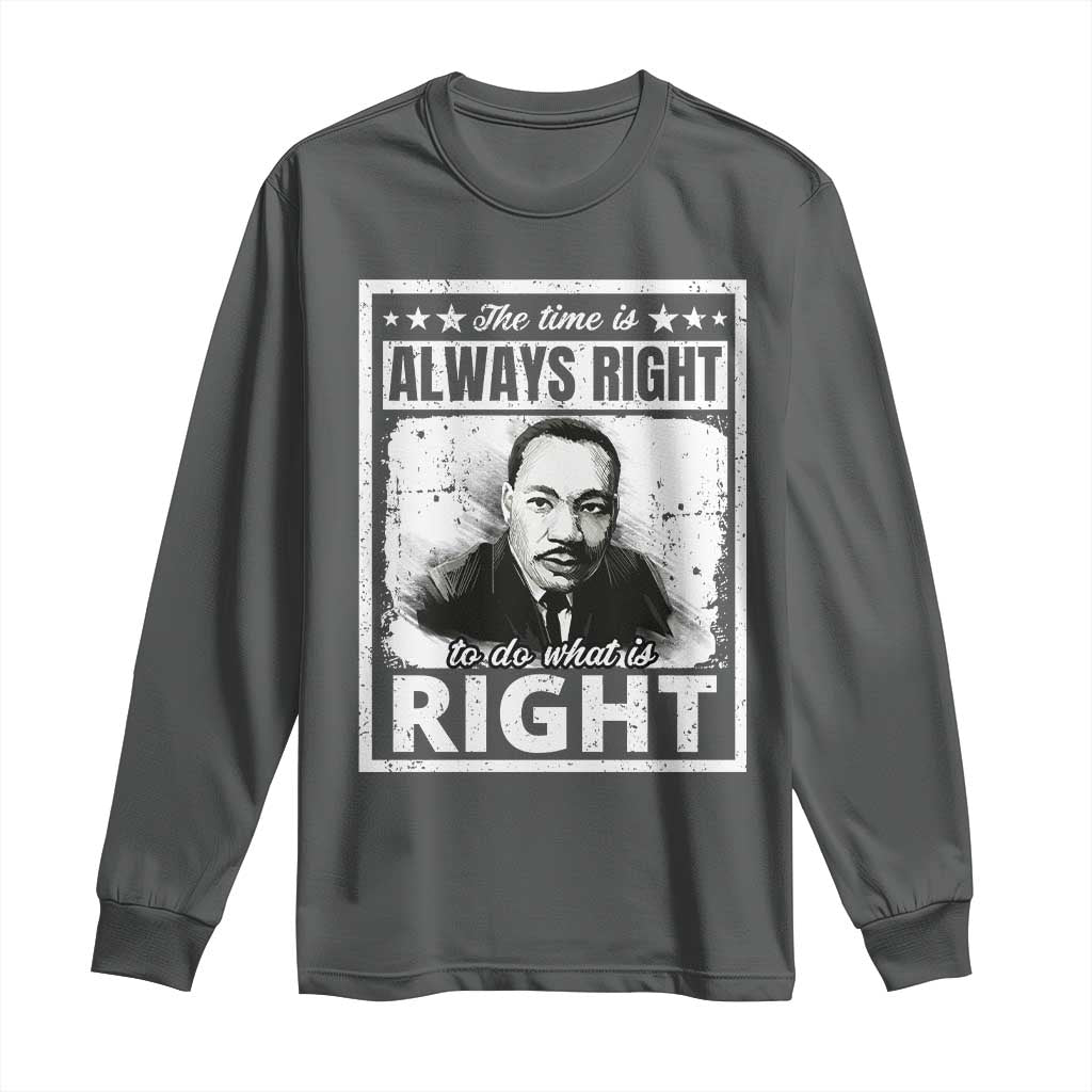The Time Is Always Right To Do What Is Right Long Sleeve Shirt Martin Luther King MLK Quote
