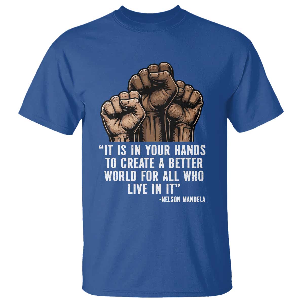 Nelson Mandela T Shirt It Is In Your Hands To Create A Better World For All Who Live In It