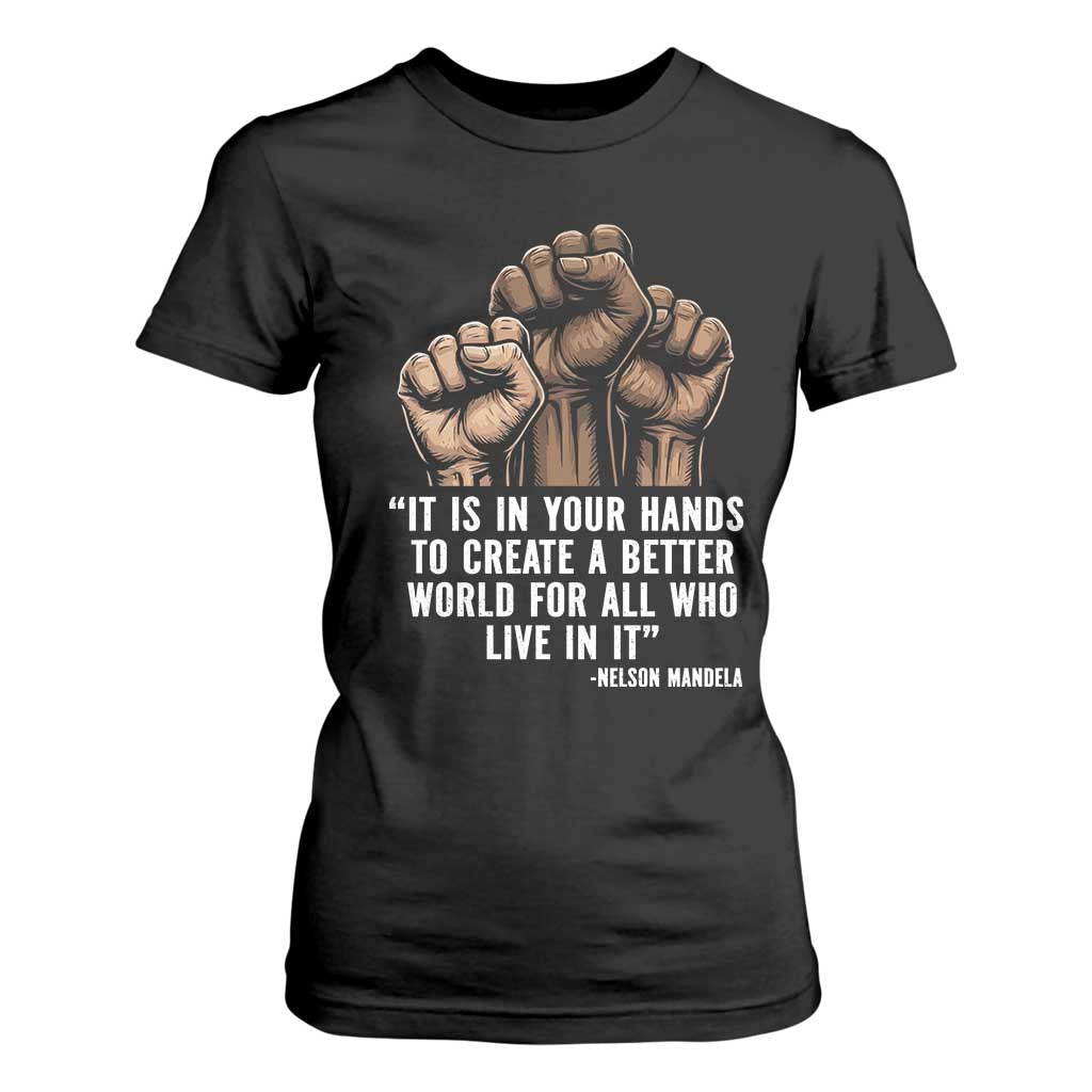 Nelson Mandela T Shirt For Women It Is In Your Hands To Create A Better World For All Who Live In It