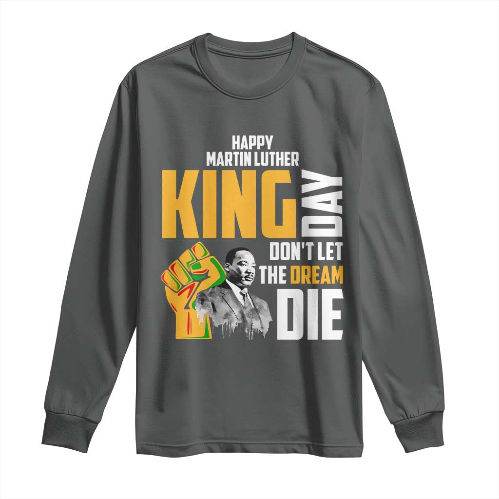 Happy MLK Day Don't Let The Dream Die Long Sleeve Shirt Martin Luther King Black History