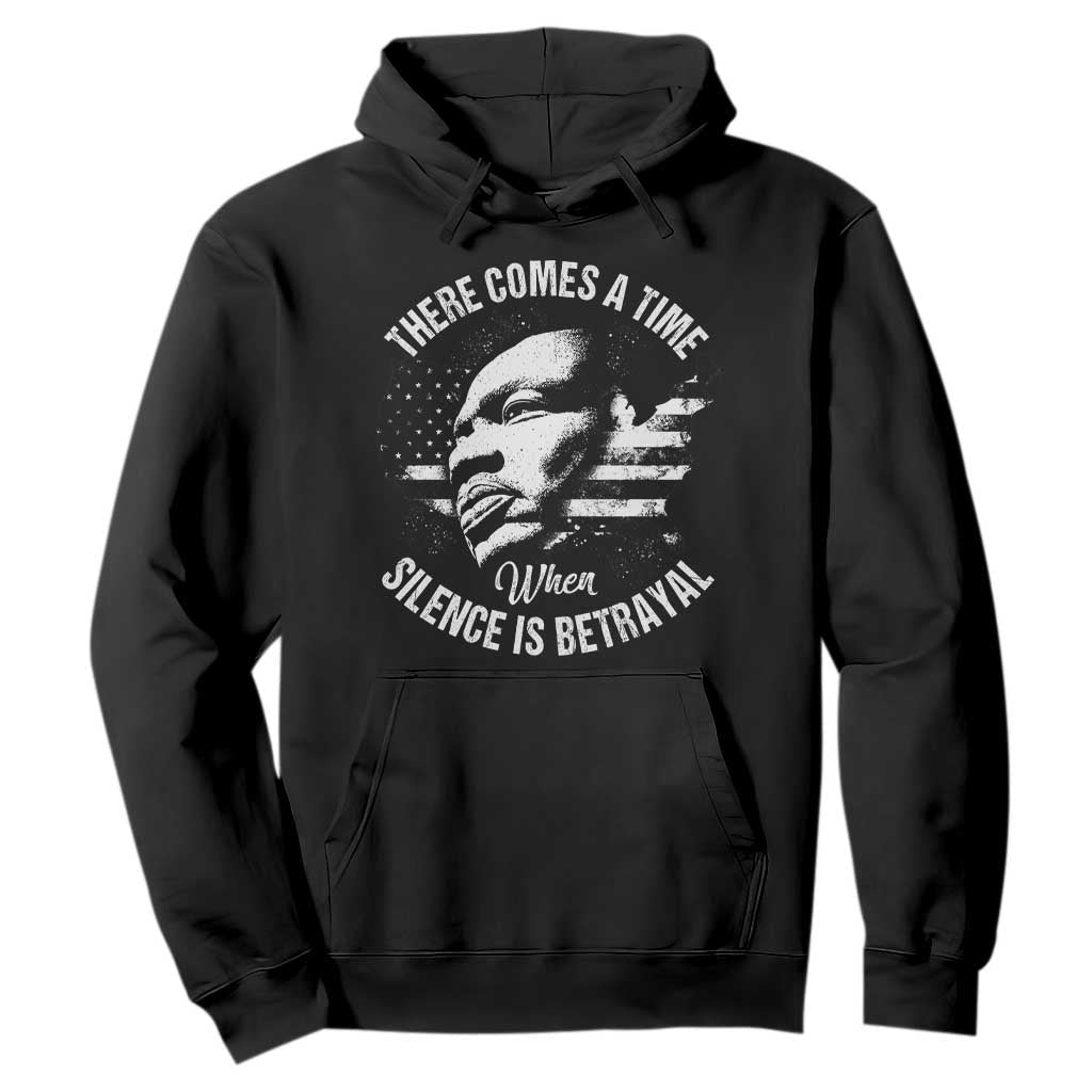 MLK Day There Comes A Time When Silence Is Betrayal Hoodie Martin Luther King Vintage American Flag Black History Month