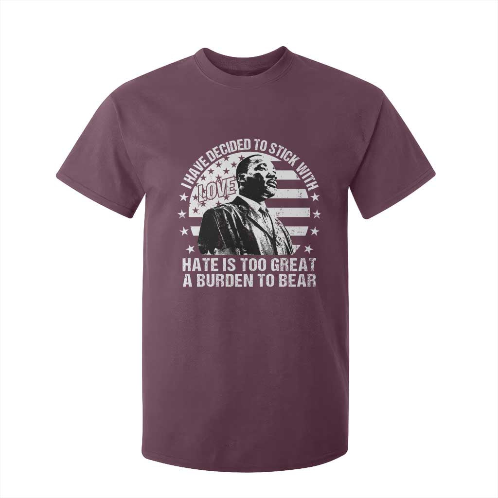 I Have Decided To Stick With Love Hate Is Too Great A Burden To Bear MLK Quote T Shirt For Kid Martin Luther King Jr Black History Month