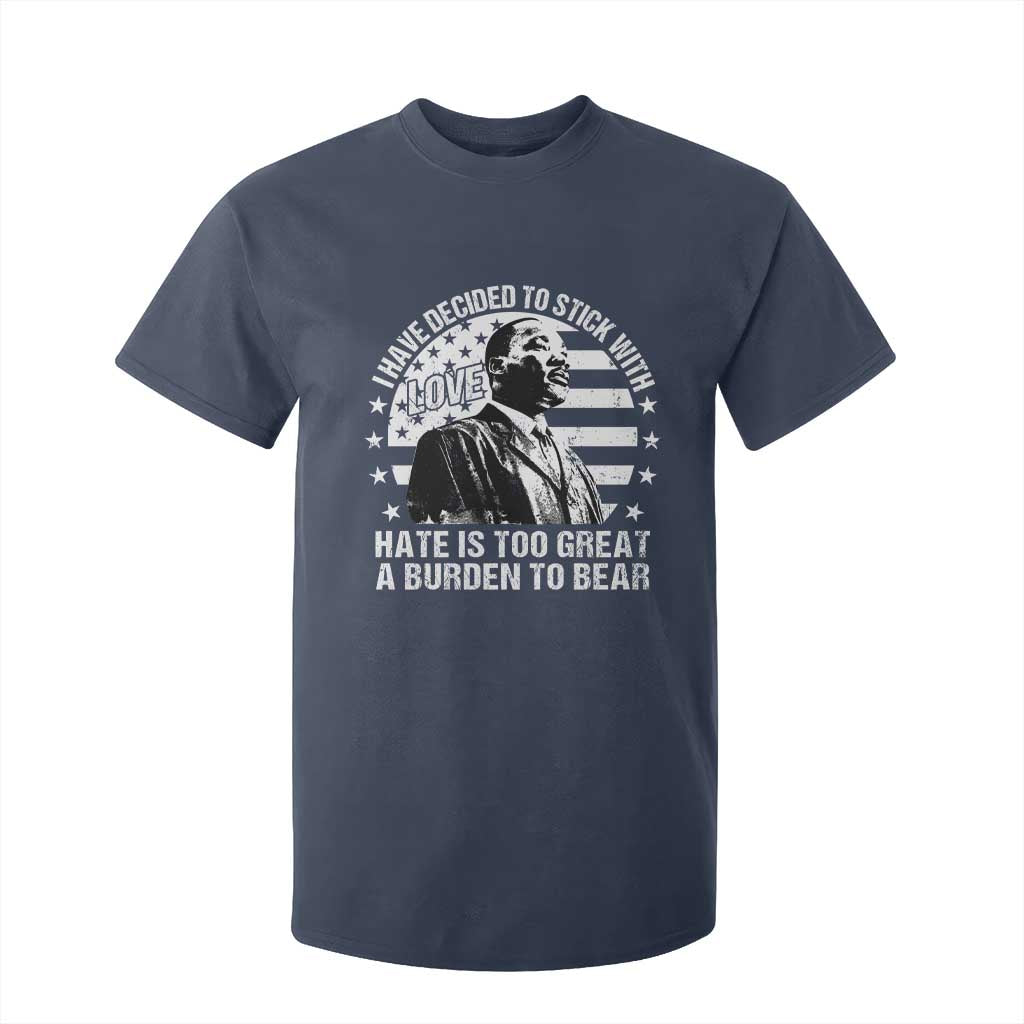 I Have Decided To Stick With Love Hate Is Too Great A Burden To Bear MLK Quote T Shirt For Kid Martin Luther King Jr Black History Month