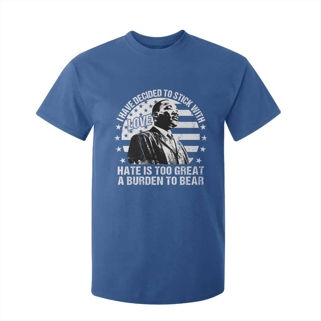 I Have Decided To Stick With Love Hate Is Too Great A Burden To Bear MLK Quote T Shirt For Kid Martin Luther King Jr Black History Month