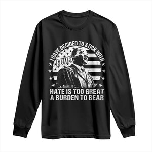 I Have Decided To Stick With Love Hate Is Too Great A Burden To Bear MLK Quote Long Sleeve Shirt Martin Luther King Jr Black History Month