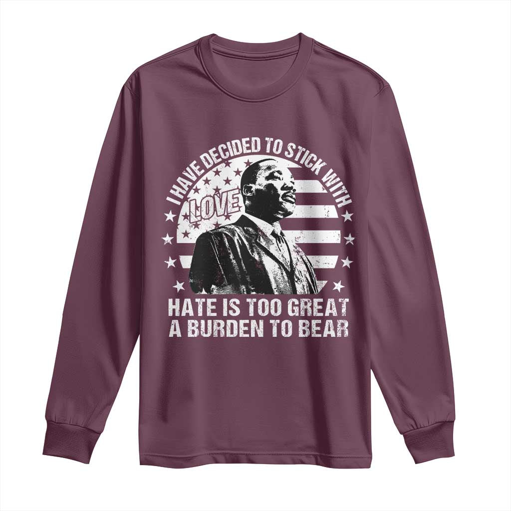 I Have Decided To Stick With Love Hate Is Too Great A Burden To Bear MLK Quote Long Sleeve Shirt Martin Luther King Jr Black History Month