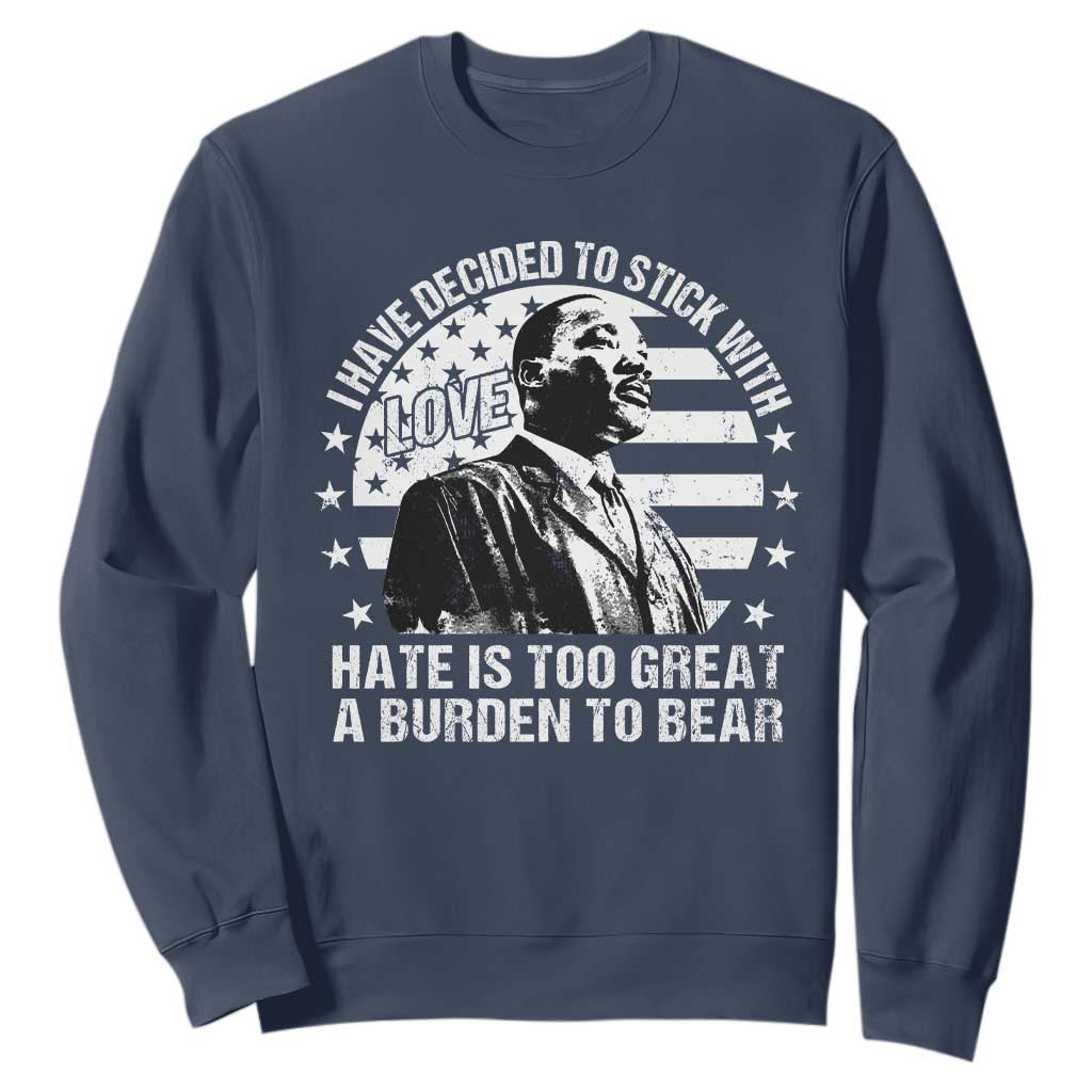 I Have Decided To Stick With Love Hate Is Too Great A Burden To Bear MLK Quote Sweatshirt Martin Luther King Jr Black History Month
