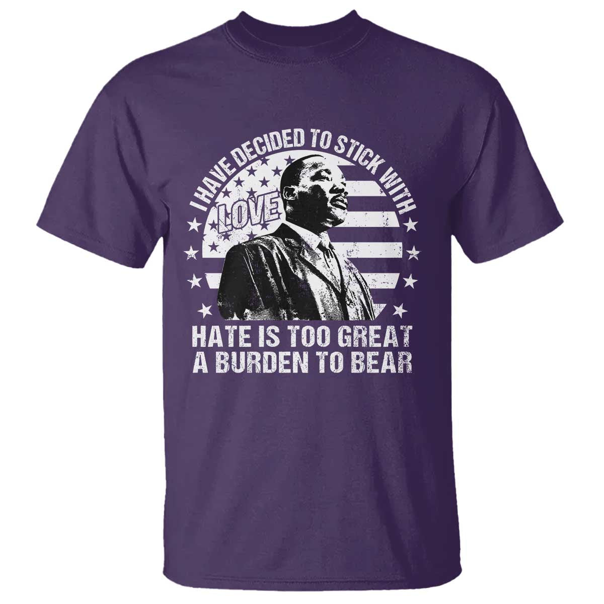 I Have Decided To Stick With Love Hate Is Too Great A Burden To Bear MLK Quote T Shirt Martin Luther King Jr Black History Month