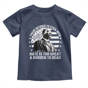 I Have Decided To Stick With Love Hate Is Too Great A Burden To Bear MLK Quote Toddler T Shirt Martin Luther King Jr Black History Month